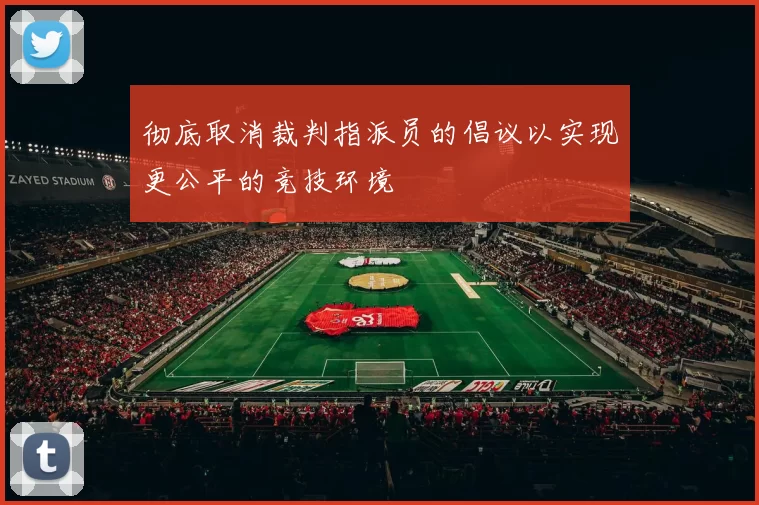 彻底取消裁判指派员的倡议以实现更公平的竞技环境