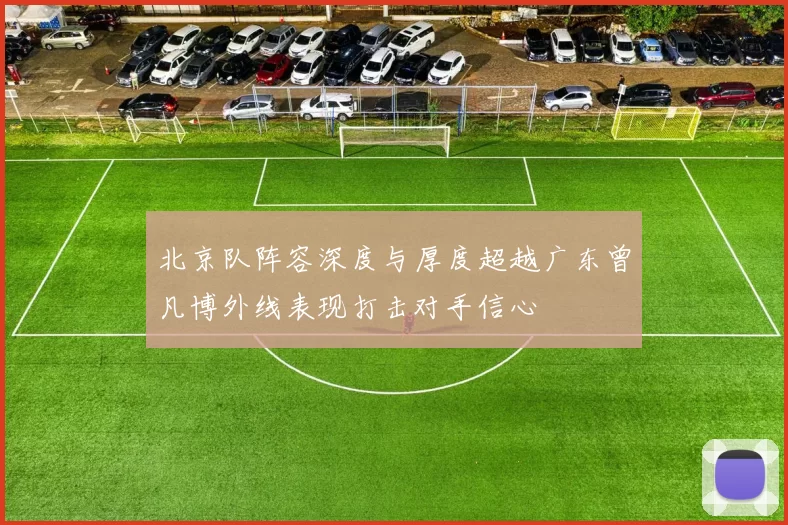 北京队阵容深度与厚度超越广东曾凡博外线表现打击对手信心